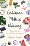Christian. Mother. Working: Your practical, prayer-filled companion